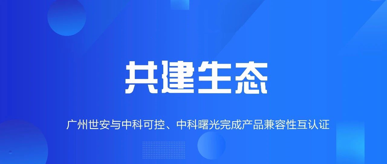 共建生態(tài) | 全面推動(dòng)自主可控，世安與中科可控、中科曙光完成兼容性互認(rèn)證！